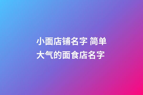 小面店铺名字 简单大气的面食店名字-第1张-店铺起名-玄机派